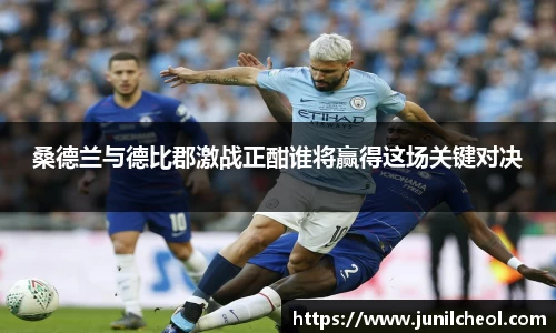 桑德兰与德比郡激战正酣谁将赢得这场关键对决